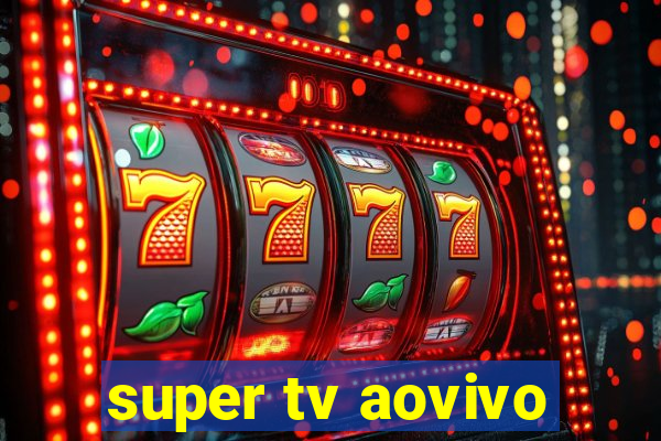 super tv aovivo